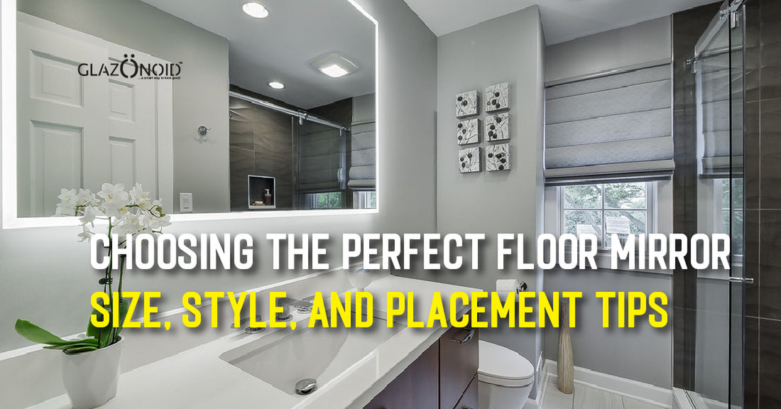 Choosing the Perfect Floor Mirror: Size, Style, and Placement Tips - Glazonoid