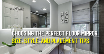 Choosing the Perfect Floor Mirror: Size, Style, and Placement Tips - Glazonoid