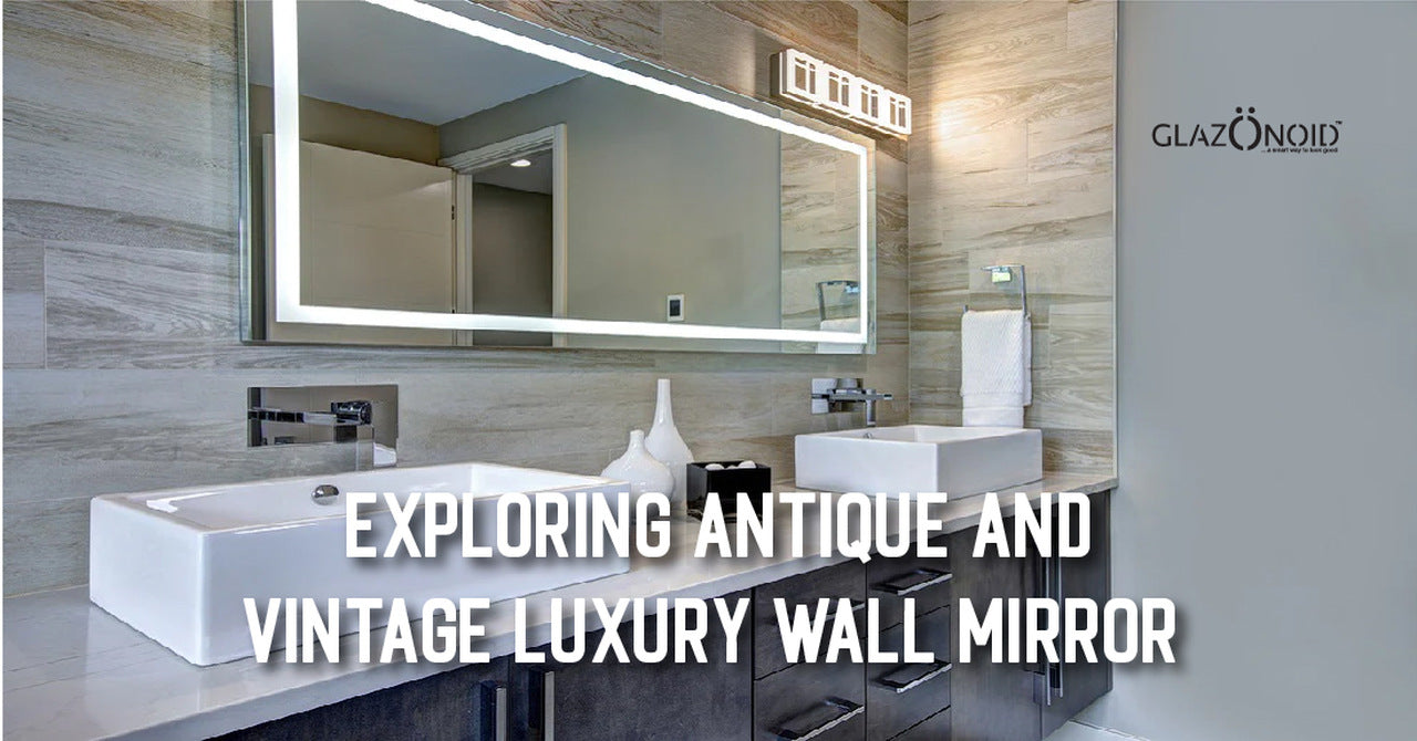 Exploring Antique and Vintage Luxury Wall Mirror – Glazonoid