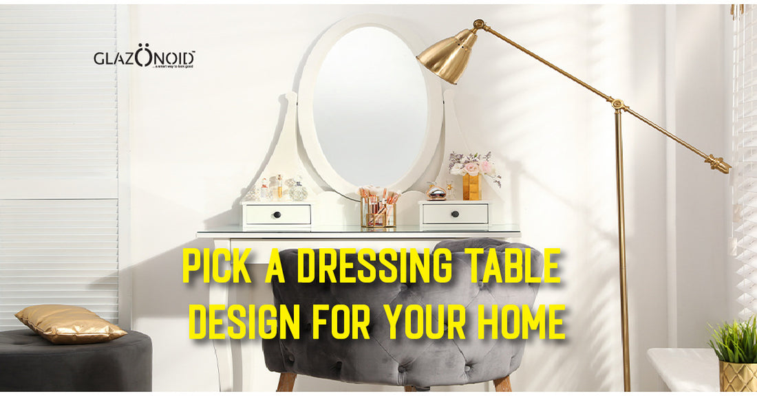Pick a Dressing Table Design for Your Home - Glazonoid