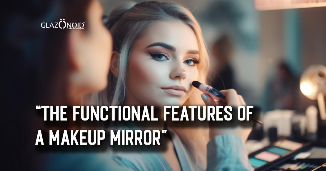 The Functional Features of a Makeup Mirror - Glazonoid