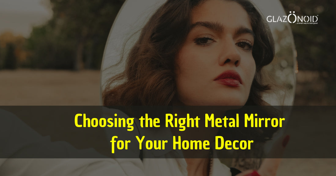 Choosing the Right Metal Mirror for Your Home Decor
