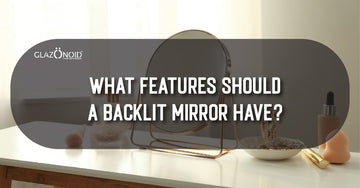 What Features Should a Backlit Mirror Have? - Glazonoid