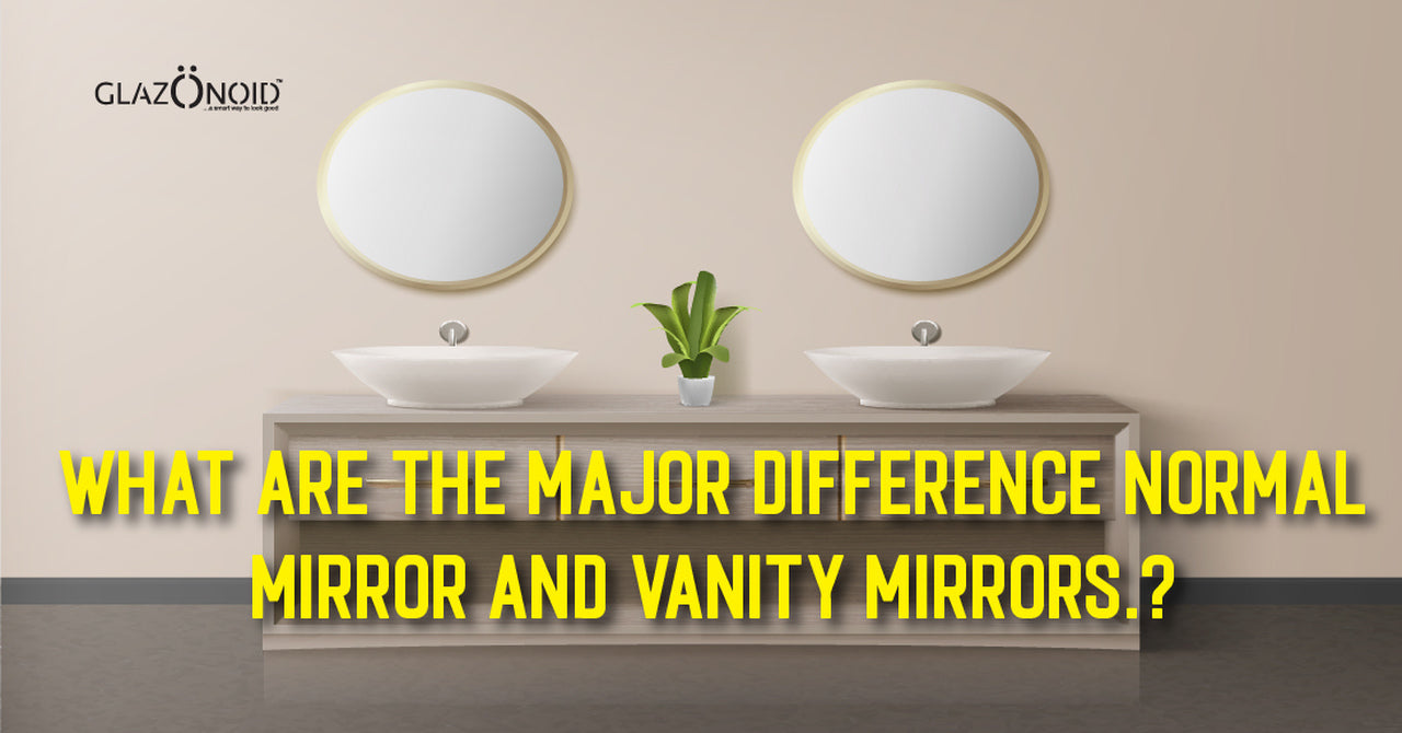 What Are the Major Differences Between Normal Mirrors and Vanity Mirro Glazonoid