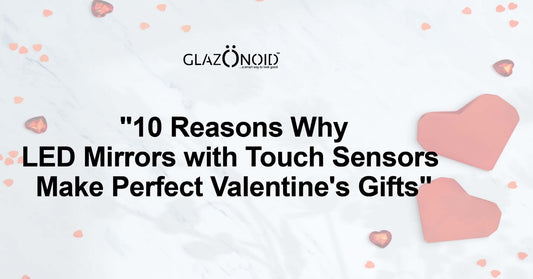 10 Reasons Why LED Mirrors with Touch Sensors Make Perfect Valentine's Gifts - Glazonoid