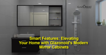 Smart Features: Elevating Your Home with Glazonoid's Modern Mirror Cabinets