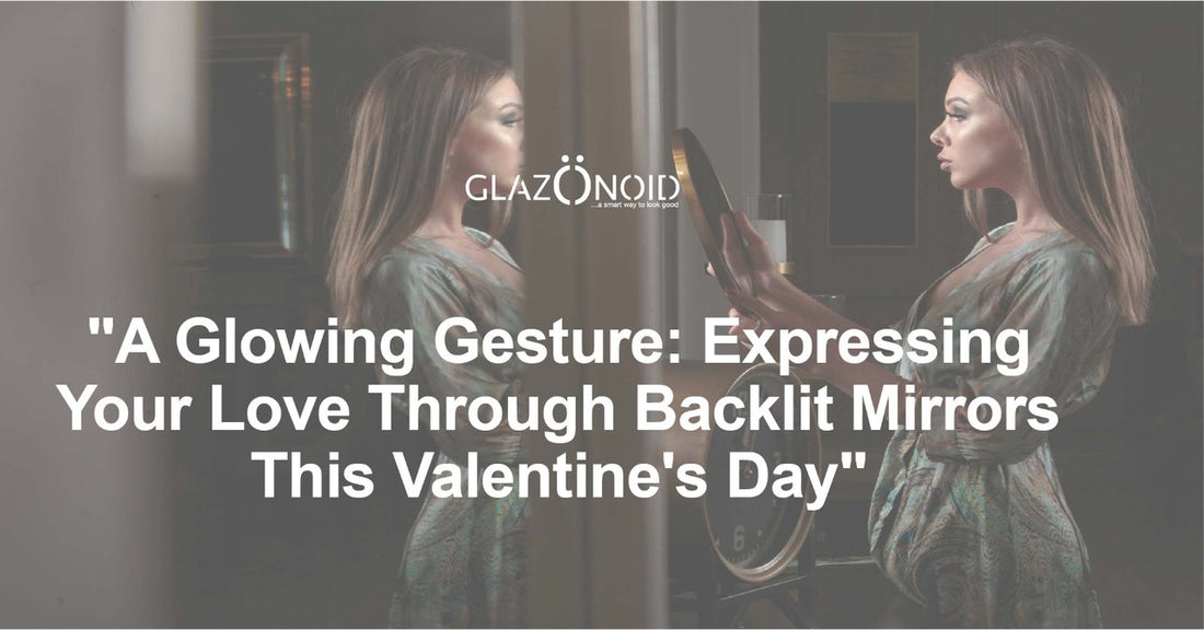 A Glowing Gesture: Expressing Your Love Through Backlit Mirrors This Valentine's Day - Glazonoid