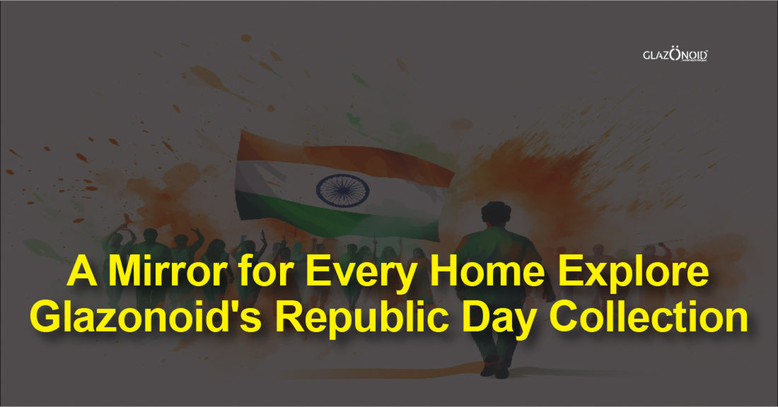 A Mirror for Every Home: Explore Glazonoid's Republic Day Collection - Glazonoid