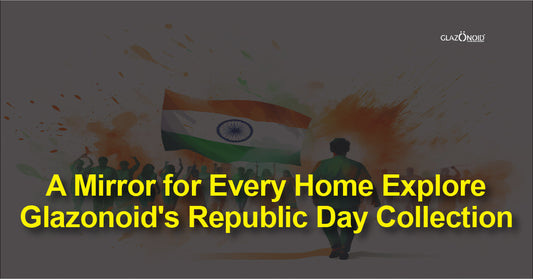 A Mirror for Every Home: Explore Glazonoid's Republic Day Collection - Glazonoid