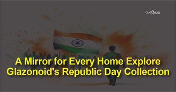 A Mirror for Every Home: Explore Glazonoid's Republic Day Collection - Glazonoid