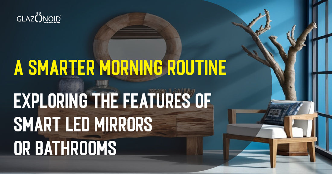 A Smarter Morning Routine: Exploring the Features of Smart LED Mirrors for Bathrooms