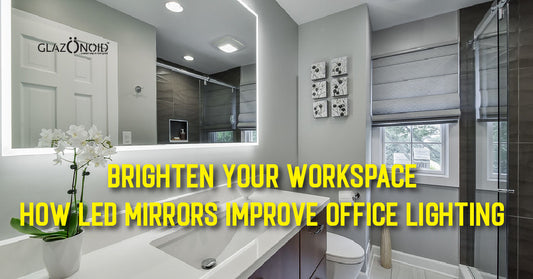Brighten Your Workspace: How LED Mirrors Improve Office Lighting - Glazonoid