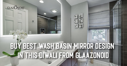 Buy the Best Wash Basin Mirror Design This Diwali From Glaazonoid - Glazonoid
