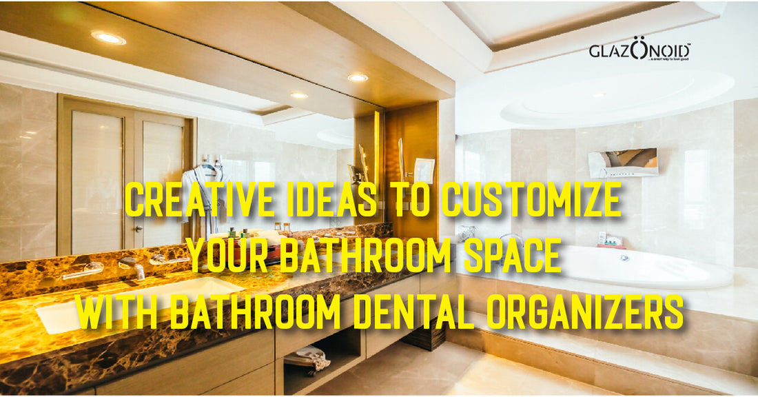 Creative Ideas to Customize Your Bathroom Space With Bathroom Dental Organizers - Glazonoid