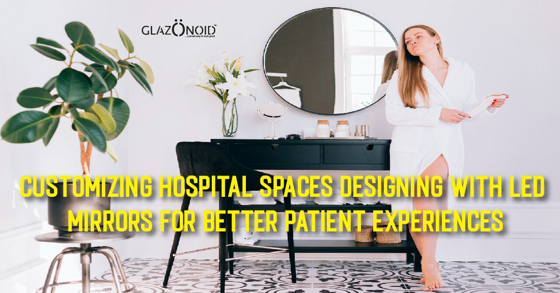 Customizing Hospital Spaces: Designing with LED Mirrors for Better Patient Experiences - Glazonoid