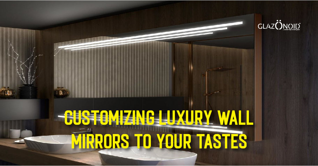 Customizing Luxury Wall Mirrors to Your Taste - Glazonoid