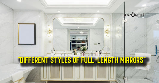 Different Styles of Full Length Mirrors: Elevate Your Space - Glazonoid
