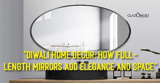 Diwali Home Decor: How Full-Length Mirrors Add Elegance and Space - Glazonoid