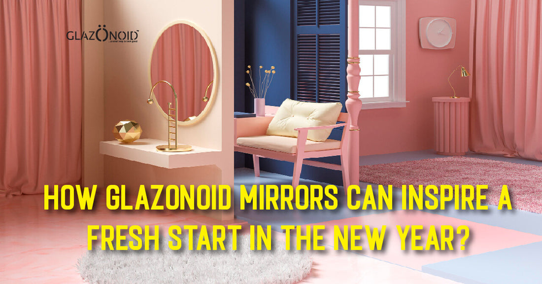 How Glazonoid Mirrors Can Inspire a Fresh Start in the New Year? - Glazonoid