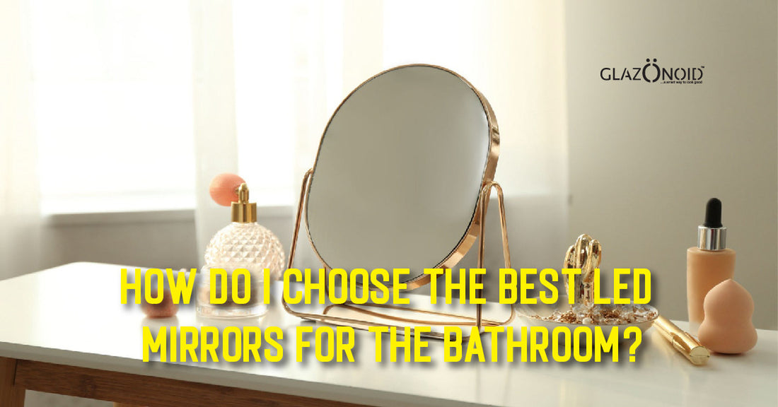 How to Choose the Best LED Mirrors for the Bathroom? - Glazonoid