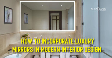 How to Incorporate Luxury Mirrors in Modern Interior Design? - Glazonoid