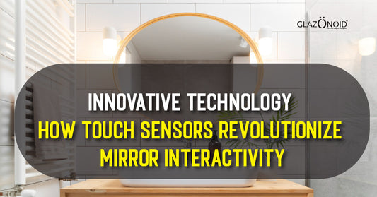 Innovative Technology: How Touch Sensors Revolutionize Mirror Interactivity - Glazonoid