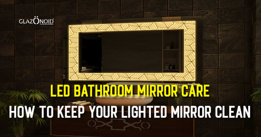 LED Bathroom Mirror Care: How to Keep Your Lighted Mirror Clean - Glazonoid