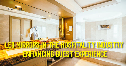 LED Mirrors in The Hospitality Industry: Enhancing Guest Experience - Glazonoid