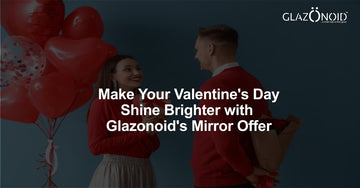 Make Your Valentine's Day Shine Brighter with Glazonoid's Mirror Offer - Glazonoid