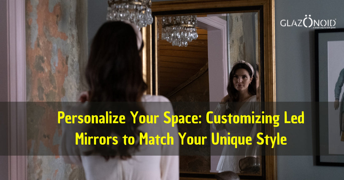 Personalize Your Space: Customizing Led Mirrors to Match Your Unique Style - Glazonoid