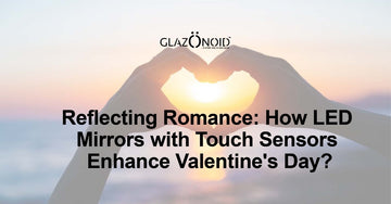 Reflecting Romance: How LED Mirrors with Touch Sensors Enhance Valentine's Day? - Glazonoid