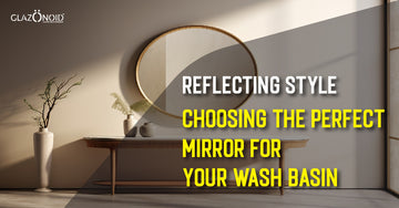 Reflecting Style: Choosing the Perfect Mirror for Your Wash Basin - Glazonoid