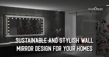 Sustainable and Stylish Wall Mirror Design for Your Homes - Glazonoid