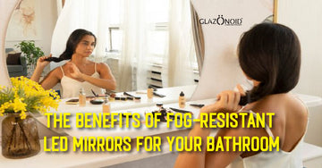 The Benefits of Fog-Resistant LED Mirrors for Your Bathroom - Glazonoid