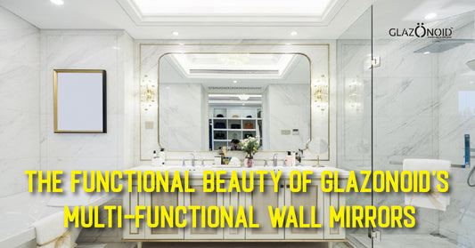 The Functional Beauty of Glazonoid's Multi-Functional Wall Mirrors - Glazonoid