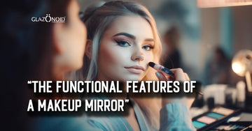 The Functional Features of a Makeup Mirror - Glazonoid