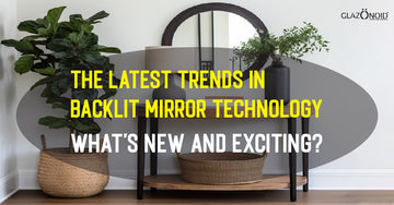 The Latest Trends in Backlit Mirror Technology: What's New and Exciting?