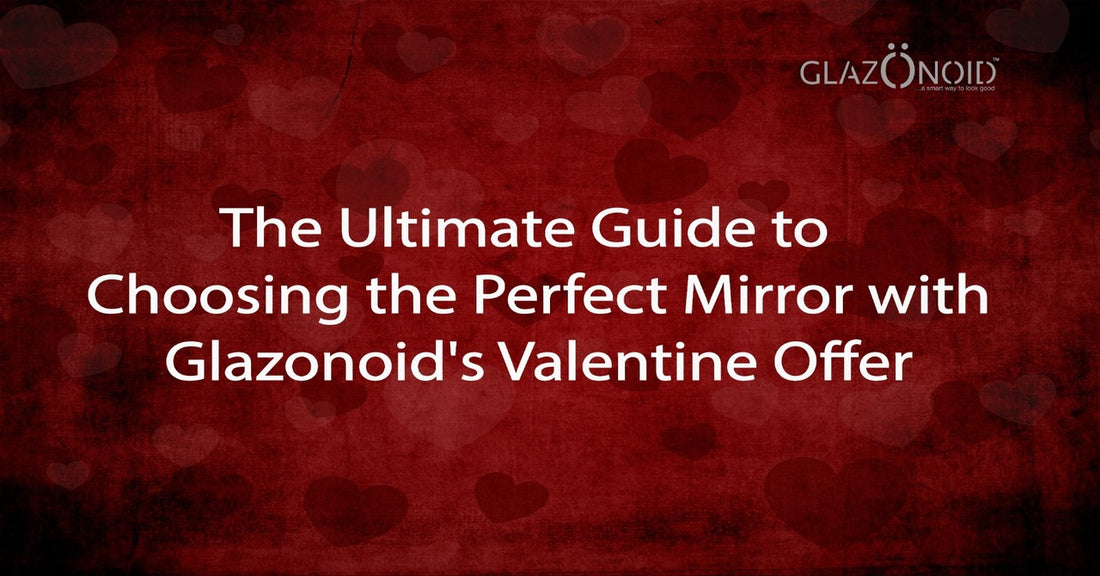 The Ultimate Guide to Choosing the Perfect Mirror with Glazonoid's Valentine Offer - Glazonoid
