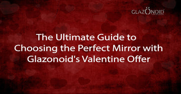 The Ultimate Guide to Choosing the Perfect Mirror with Glazonoid's Valentine Offer - Glazonoid