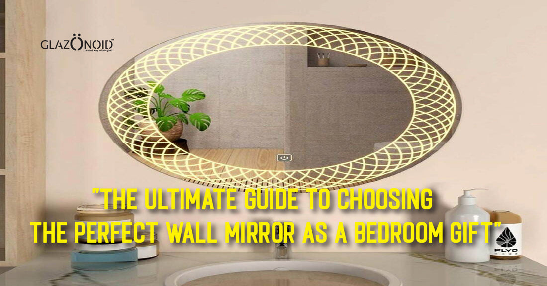 The Ultimate Guide to Choosing the Perfect Wall Mirror as a Bedroom Gift - Glazonoid