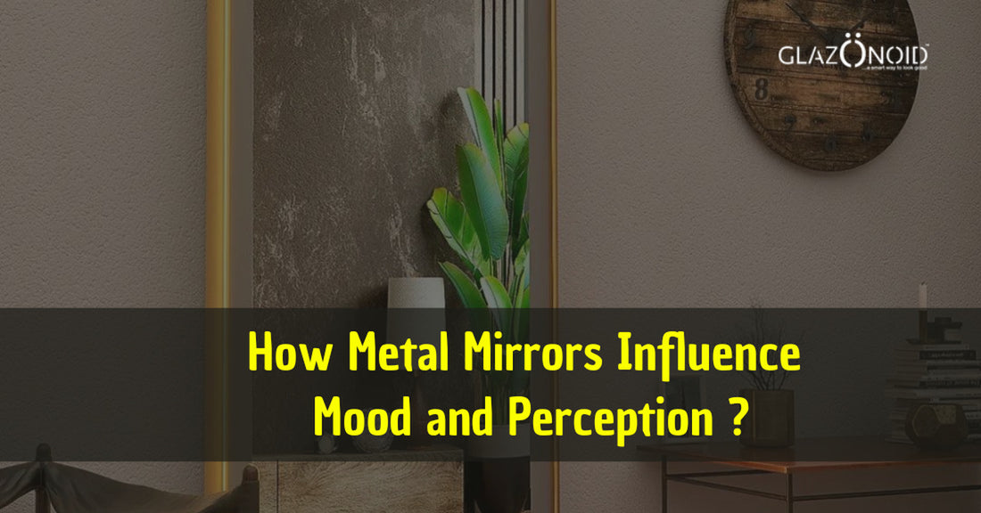 How Metal Mirrors Influence  Mood and Perception