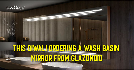This Diwali Ordering a Wash Basin Mirror from Glazonoid - Glazonoid