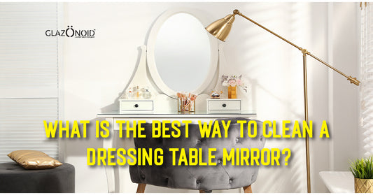 What Is the Best Way to Clean a Dressing Table Mirror? - Glazonoid