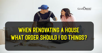 When Renovating a House What Order Should I Do Things? - Glazonoid