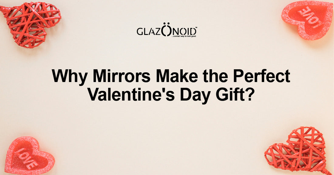 Why Mirrors Make the Perfect Valentine's Day Gift? - Glazonoid
